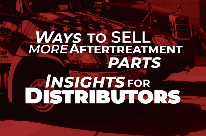 Ways to Sell More Aftertreatment Parts - Insights for Distributors
